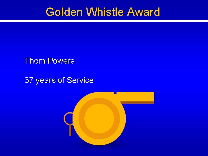 Golden Whistle Award Thom Powers 37 years of Service Golden Whistle Award Thom Powers 37 years of Service