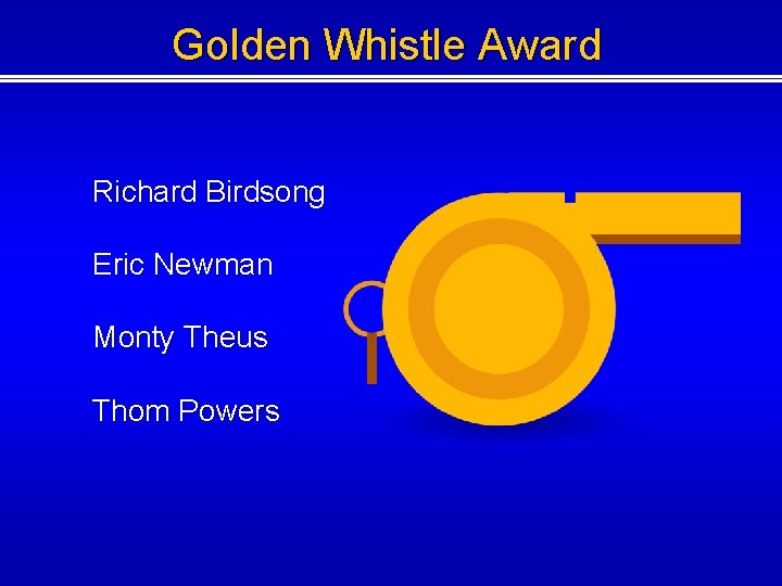Golden Whistle Award Richard Birdsong Eric Newman Monty Theus Thom Powers Golden Whistle Award Richard Birdsong Eric Newman Monty Theus Thom Powers