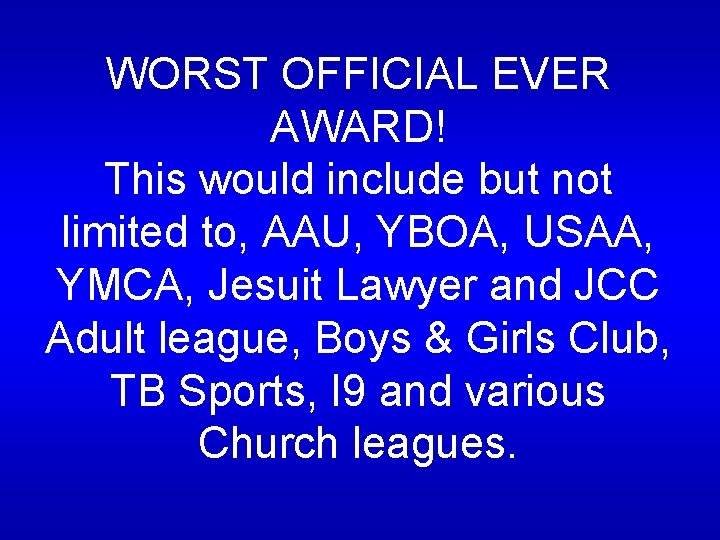 WORST OFFICIAL EVER AWARD! This would include but not limited to, AAU, YBOA, USAA, WORST OFFICIAL EVER AWARD! This would include but not limited to, AAU, YBOA, USAA,