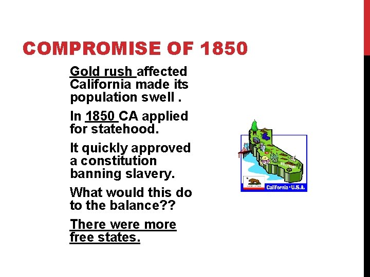 COMPROMISE OF 1850 Gold rush affected California made its population swell. In 1850 CA