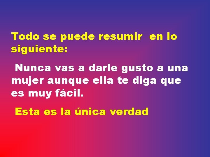 Todo se puede resumir en lo siguiente: Nunca vas a darle gusto a una