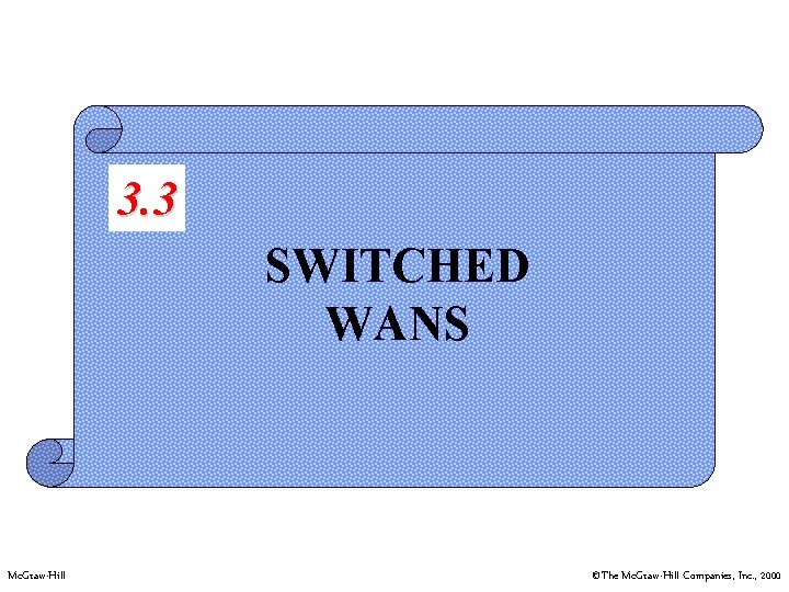 3. 3 SWITCHED WANS Mc. Graw-Hill ©The Mc. Graw-Hill Companies, Inc. , 2000 