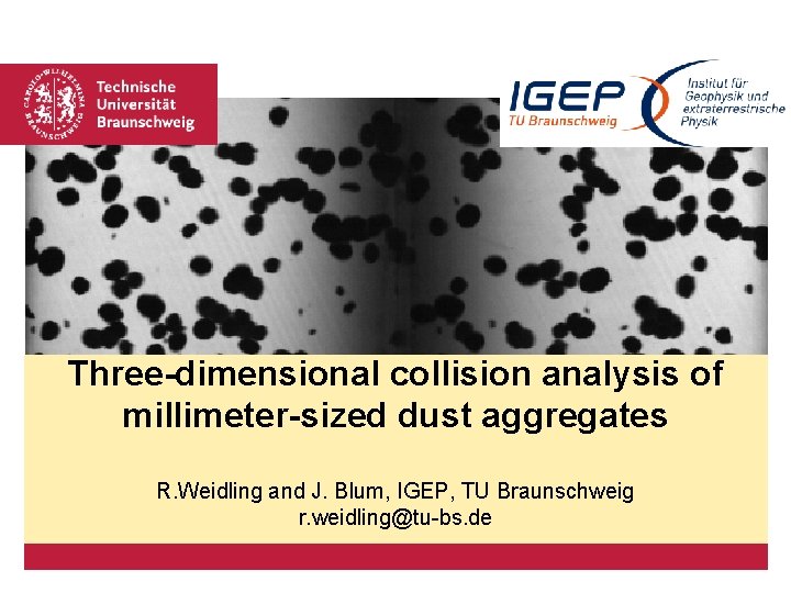 Three-dimensional collision analysis of millimeter-sized dust aggregates R. Weidling and J. Blum, IGEP, TU