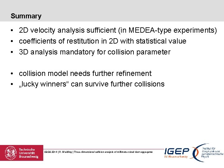 Summary • 2 D velocity analysis sufficient (in MEDEA-type experiments) • coefficients of restitution