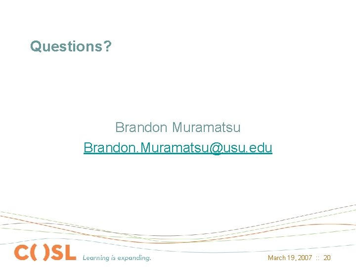 Questions? Brandon Muramatsu Brandon. Muramatsu@usu. edu March 19, 2007 : : 20 