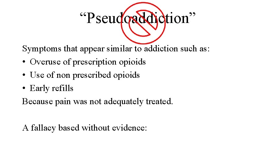 “Pseudoaddiction” Symptoms that appear similar to addiction such as: • Overuse of prescription opioids