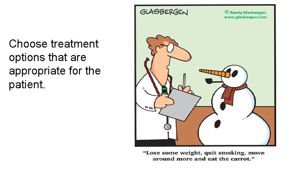 Choose treatment options that are appropriate for the patient. 