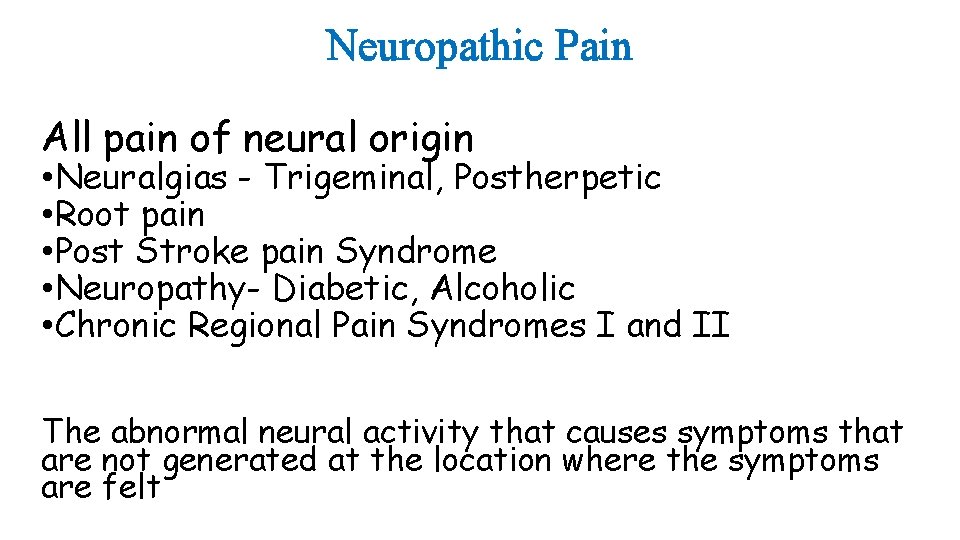 Neuropathic Pain All pain of neural origin • Neuralgias - Trigeminal, Postherpetic • Root