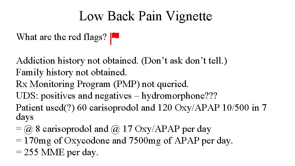 Low Back Pain Vignette What are the red flags? Addiction history not obtained. (Don’t