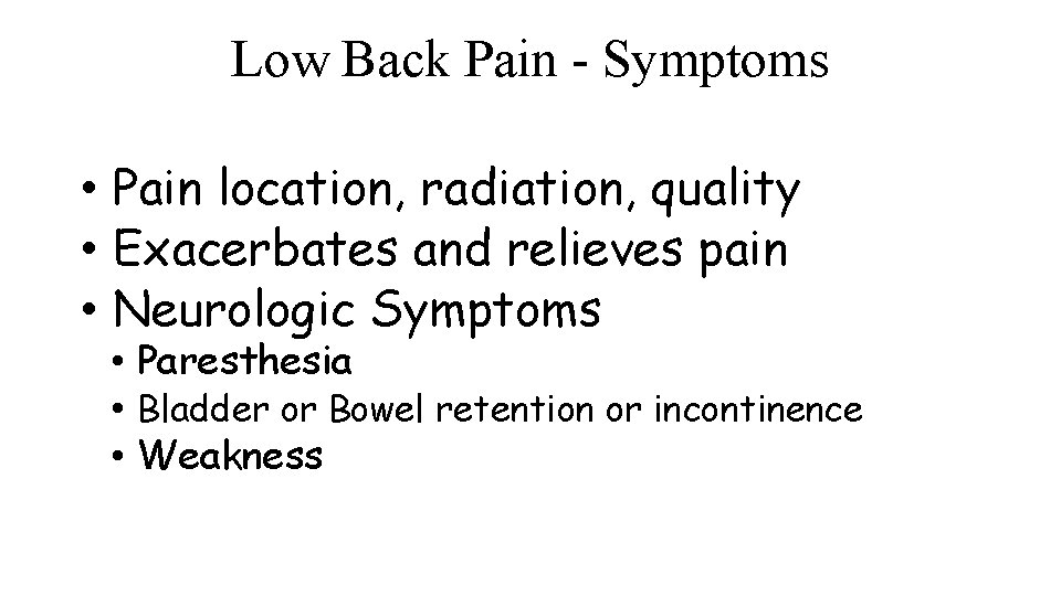 Low Back Pain - Symptoms • Pain location, radiation, quality • Exacerbates and relieves