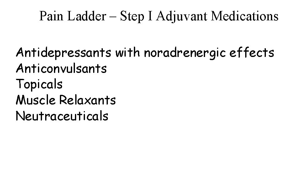 Pain Ladder – Step I Adjuvant Medications Antidepressants with noradrenergic effects Anticonvulsants Topicals Muscle
