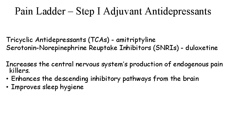 Pain Ladder – Step I Adjuvant Antidepressants Tricyclic Antidepressants (TCAs) - amitriptyline Serotonin-Norepinephrine Reuptake