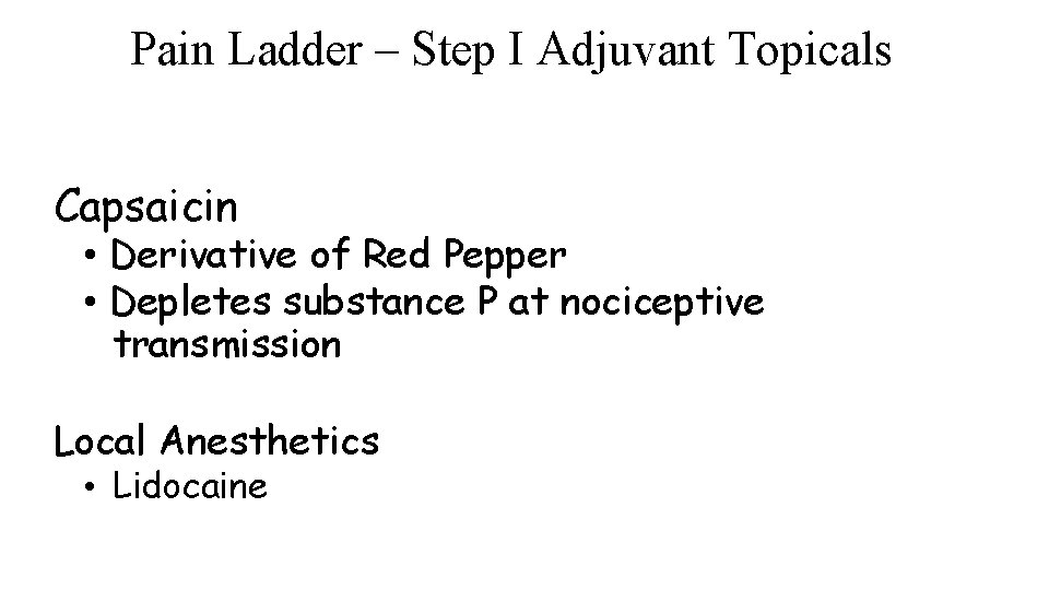 Pain Ladder – Step I Adjuvant Topicals Capsaicin • Derivative of Red Pepper •