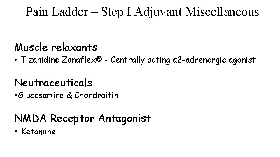 Pain Ladder – Step I Adjuvant Miscellaneous Muscle relaxants • Tizanidine Zanaflex® - Centrally