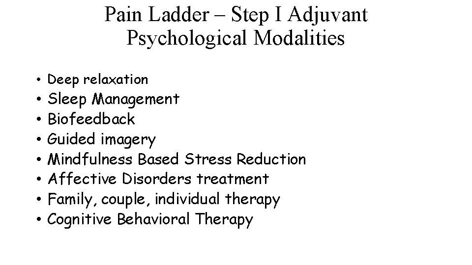 Pain Ladder – Step I Adjuvant Psychological Modalities • Deep relaxation • • Sleep