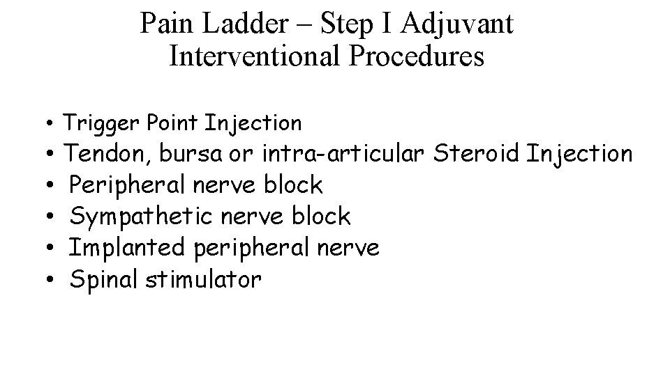 Pain Ladder – Step I Adjuvant Interventional Procedures • Trigger Point Injection • •