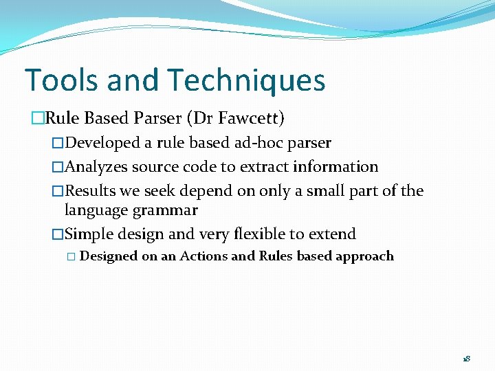 Tools and Techniques �Rule Based Parser (Dr Fawcett) �Developed a rule based ad-hoc parser