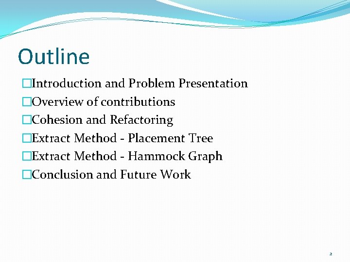 Outline �Introduction and Problem Presentation �Overview of contributions �Cohesion and Refactoring �Extract Method -