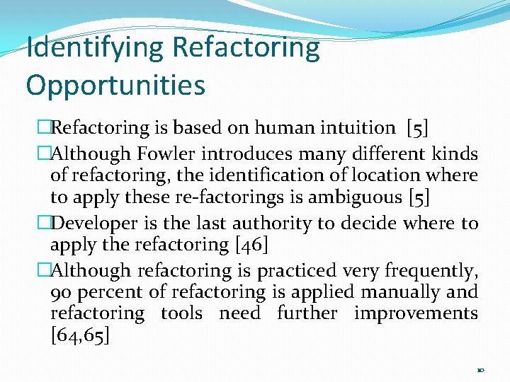 Identifying Refactoring Opportunities �Refactoring is based on human intuition [5] �Although Fowler introduces many