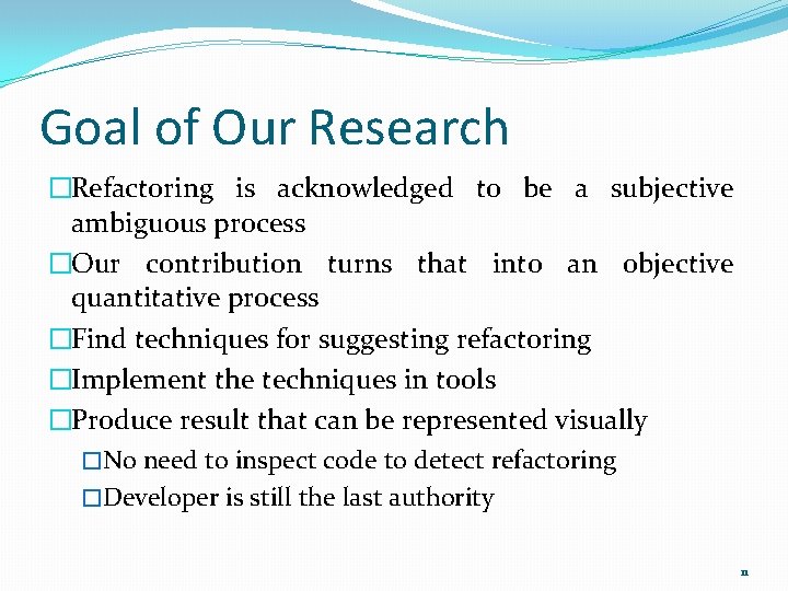 Goal of Our Research �Refactoring is acknowledged to be a subjective ambiguous process �Our