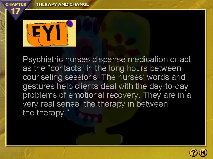 Psychiatric nurses dispense medication or act as the “contacts” in the long hours between