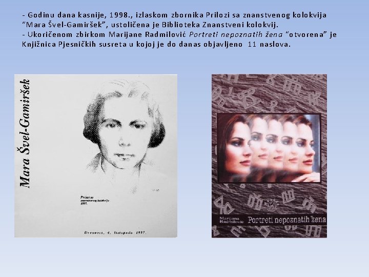 - Godinu dana kasnije, 1998. , izlaskom zbornika Prilozi sa znanstvenog kolokvija “Mara Švel-Gamiršek”,