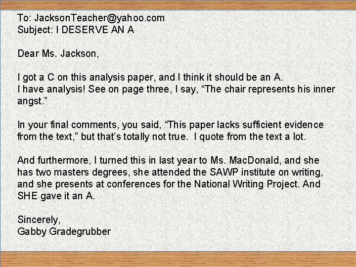 To: Jackson. Teacher@yahoo. com Subject: I DESERVE AN A Dear Ms. Jackson, I got
