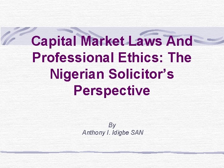Capital Market Laws And Professional Ethics: The Nigerian Solicitor’s Perspective By Anthony I. Idigbe