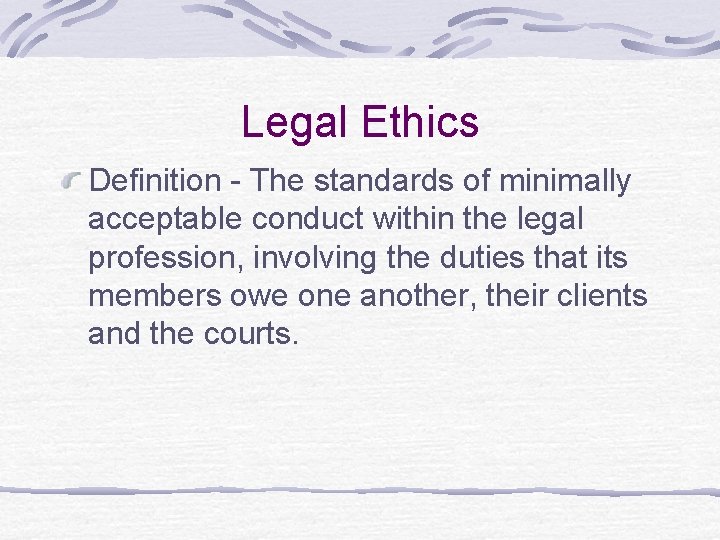 Legal Ethics Definition - The standards of minimally acceptable conduct within the legal profession,