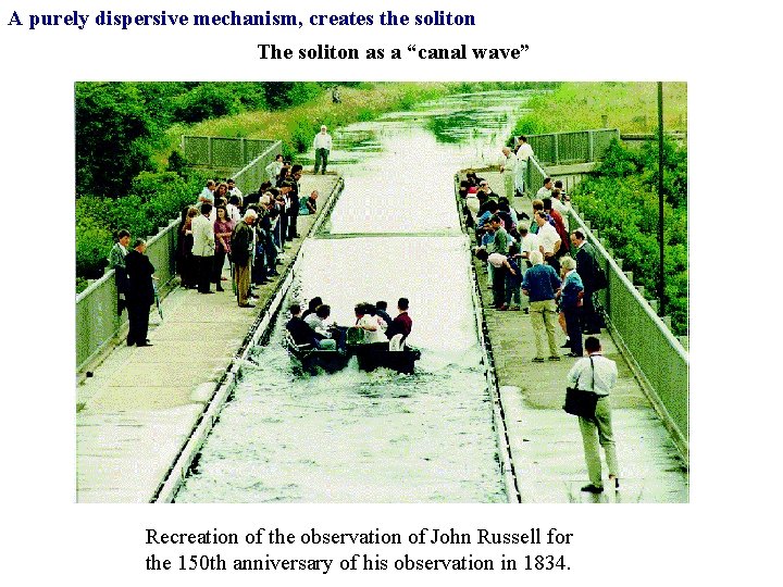 A purely dispersive mechanism, creates the soliton The soliton as a “canal wave” Recreation