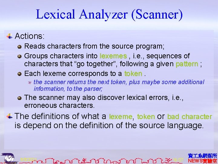 Lexical Analyzer (Scanner) Actions: Reads characters from the source program; Groups characters into lexemes