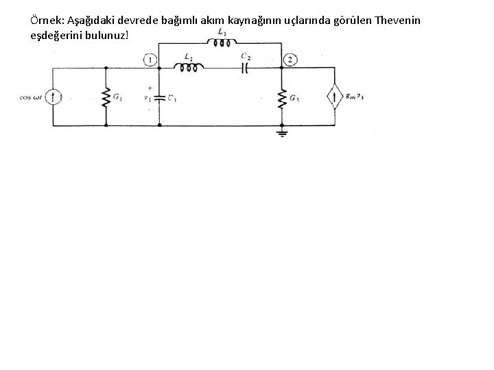 Örnek: Aşağıdaki devrede bağımlı akım kaynağının uçlarında görülen Thevenin eşdeğerini bulunuz! 