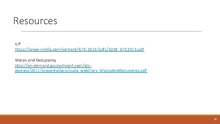 Resources ILP https: //www. nvidia. com/content/GTC-2010/pdfs/2238_GTC 2010. pdf Warps and Occupancy http: //on-demand. gputechconf.