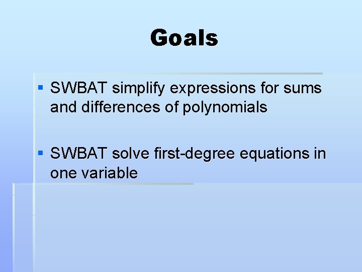 Goals § SWBAT simplify expressions for sums and differences of polynomials § SWBAT solve