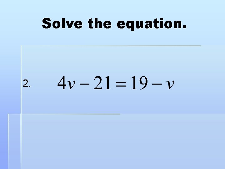 Solve the equation. 2. 