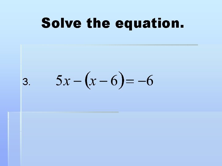 Solve the equation. 3. 