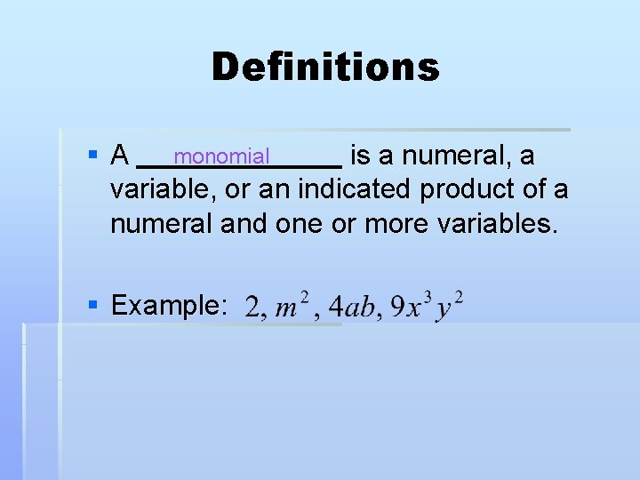 Definitions monomial §A is a numeral, a variable, or an indicated product of a