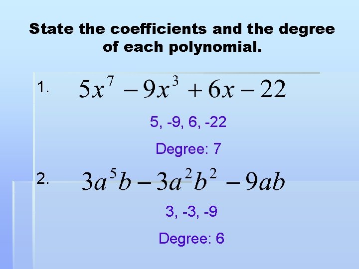 State the coefficients and the degree of each polynomial. 1. 5, -9, 6, -22