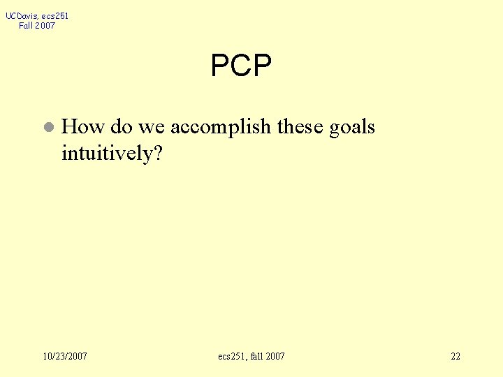 UCDavis, ecs 251 Fall 2007 PCP l How do we accomplish these goals intuitively?