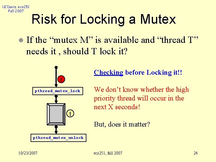 UCDavis, ecs 251 Fall 2007 l Risk for Locking a Mutex If the “mutex