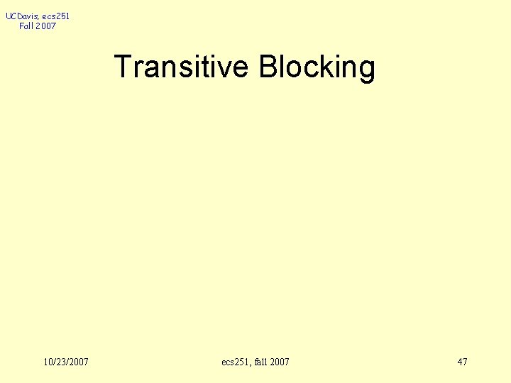 UCDavis, ecs 251 Fall 2007 Transitive Blocking 10/23/2007 ecs 251, fall 2007 47 