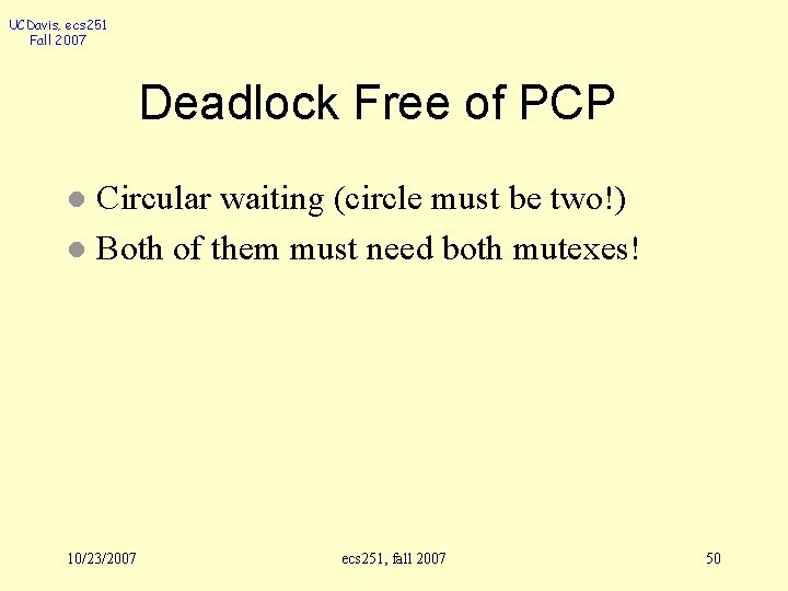 UCDavis, ecs 251 Fall 2007 Deadlock Free of PCP Circular waiting (circle must be