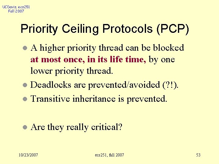 UCDavis, ecs 251 Fall 2007 Priority Ceiling Protocols (PCP) A higher priority thread can