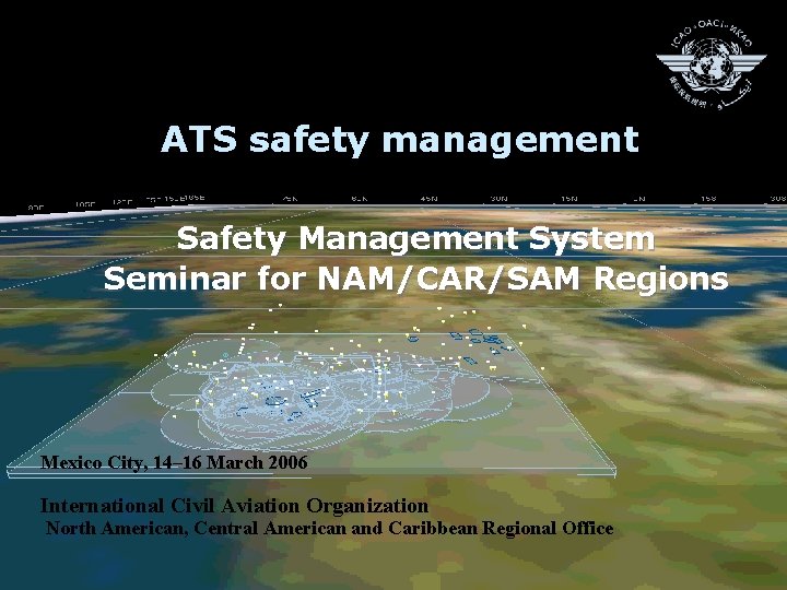 ATS safety management Safety Management System Seminar for NAM/CAR/SAM Regions Mexico City, 14– 16