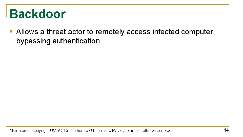 Backdoor § Allows a threat actor to remotely access infected computer, bypassing authentication All