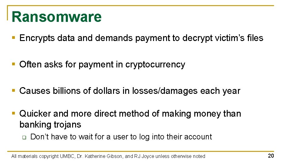 Ransomware § Encrypts data and demands payment to decrypt victim’s files § Often asks