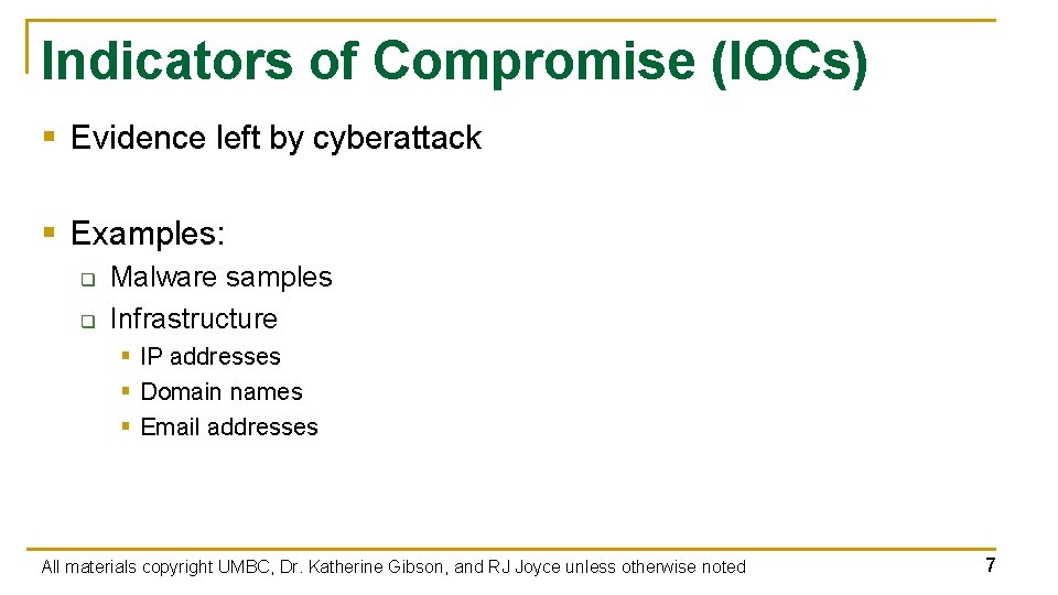 Indicators of Compromise (IOCs) § Evidence left by cyberattack § Examples: q q Malware
