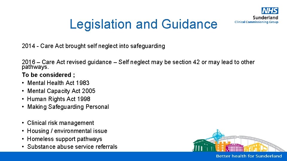 Legislation and Guidance 2014 - Care Act brought self neglect into safeguarding 2016 –