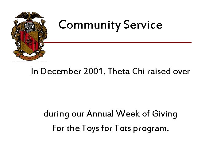 Community Service In December 2001, Theta Chi raised over during our Annual Week of