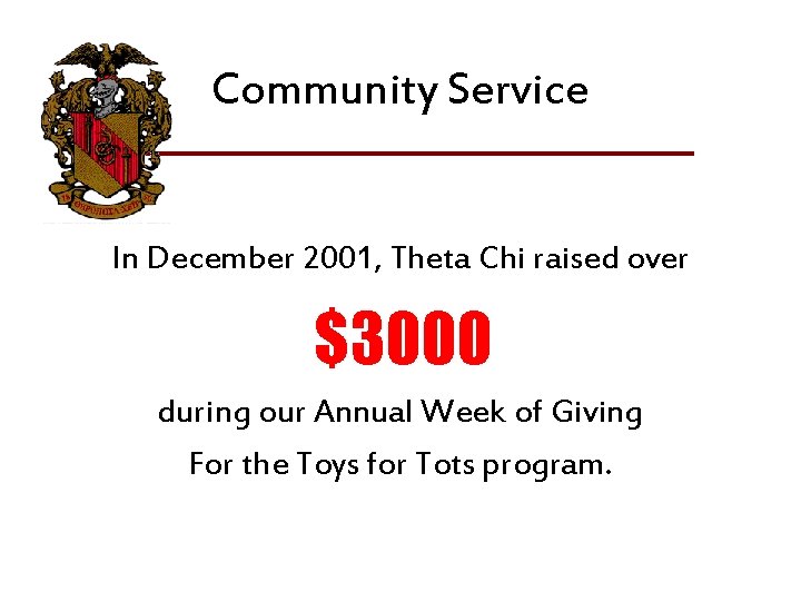 Community Service In December 2001, Theta Chi raised over $3000 during our Annual Week